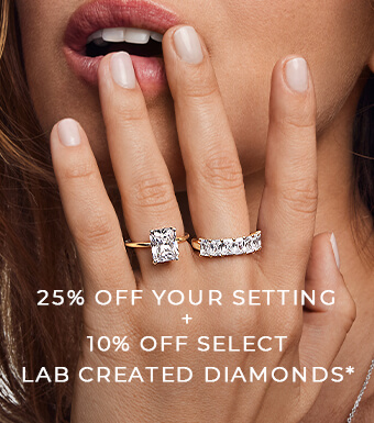 25% Off Your Setting +10% Off Select Lab Diamonds* 25% Off Your Setting +10% Off Select Lab Diamonds*