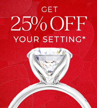 Get 25% Off Your Setting* Get 25% Off Your Setting*